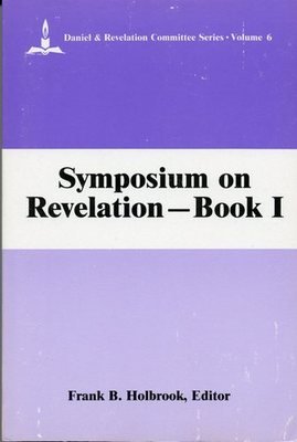 Symposium on Revelation- Book 1- Daniel and Revelation Committee Series Volume 6 - Frank B. Holbrook